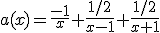 a(x) = \frac{-1}{x}+\frac{1/2}{x-1}+\frac{1/2}{x+1}